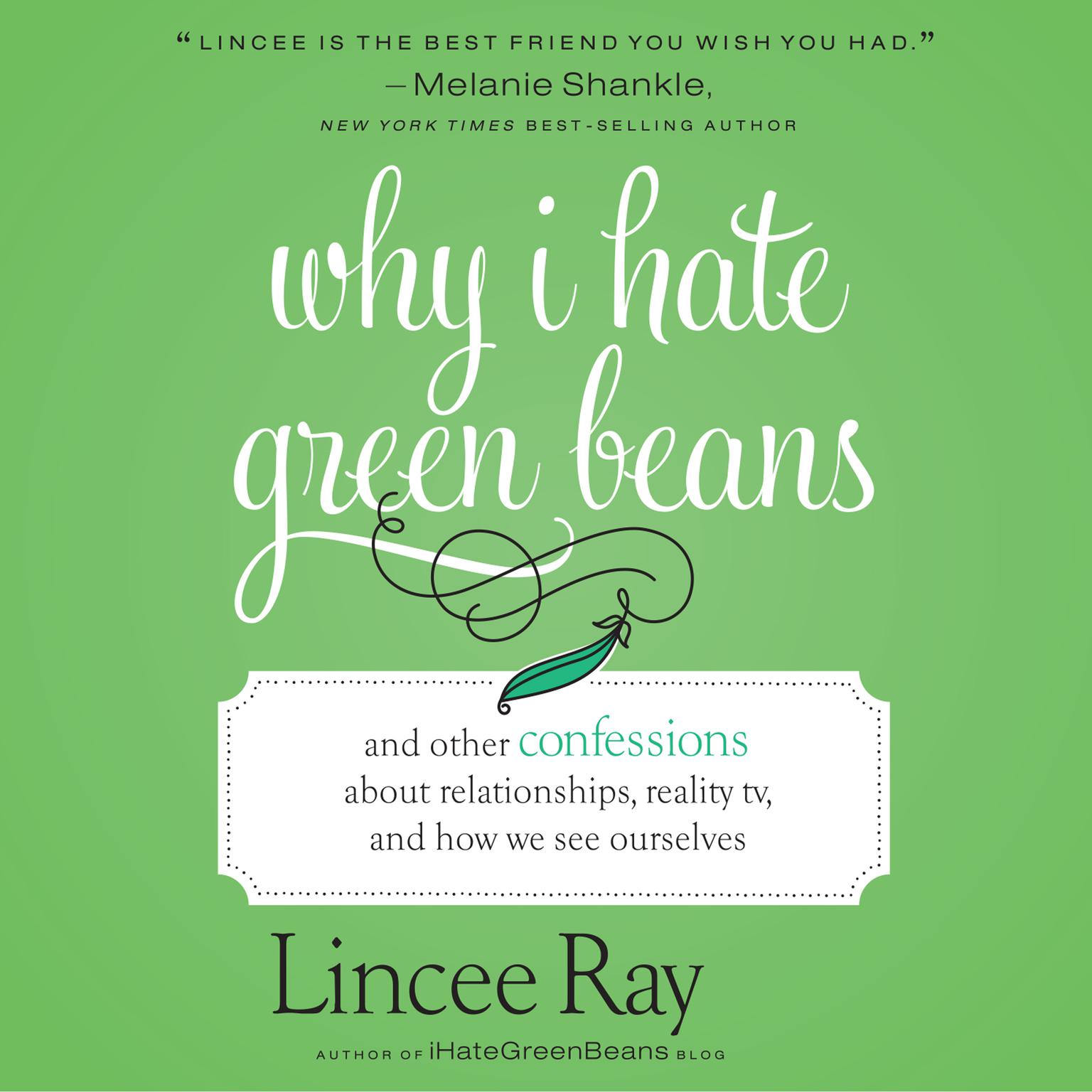 Why I Hate Green Beans: And Other Confessions About Relationships, Reality TV, and How We See Ourselves Audiobook, by Lincee Ray