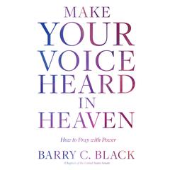 Make Your Voice Heard in Heaven: How to Pray with Power Audiobook, by Barry C. Black