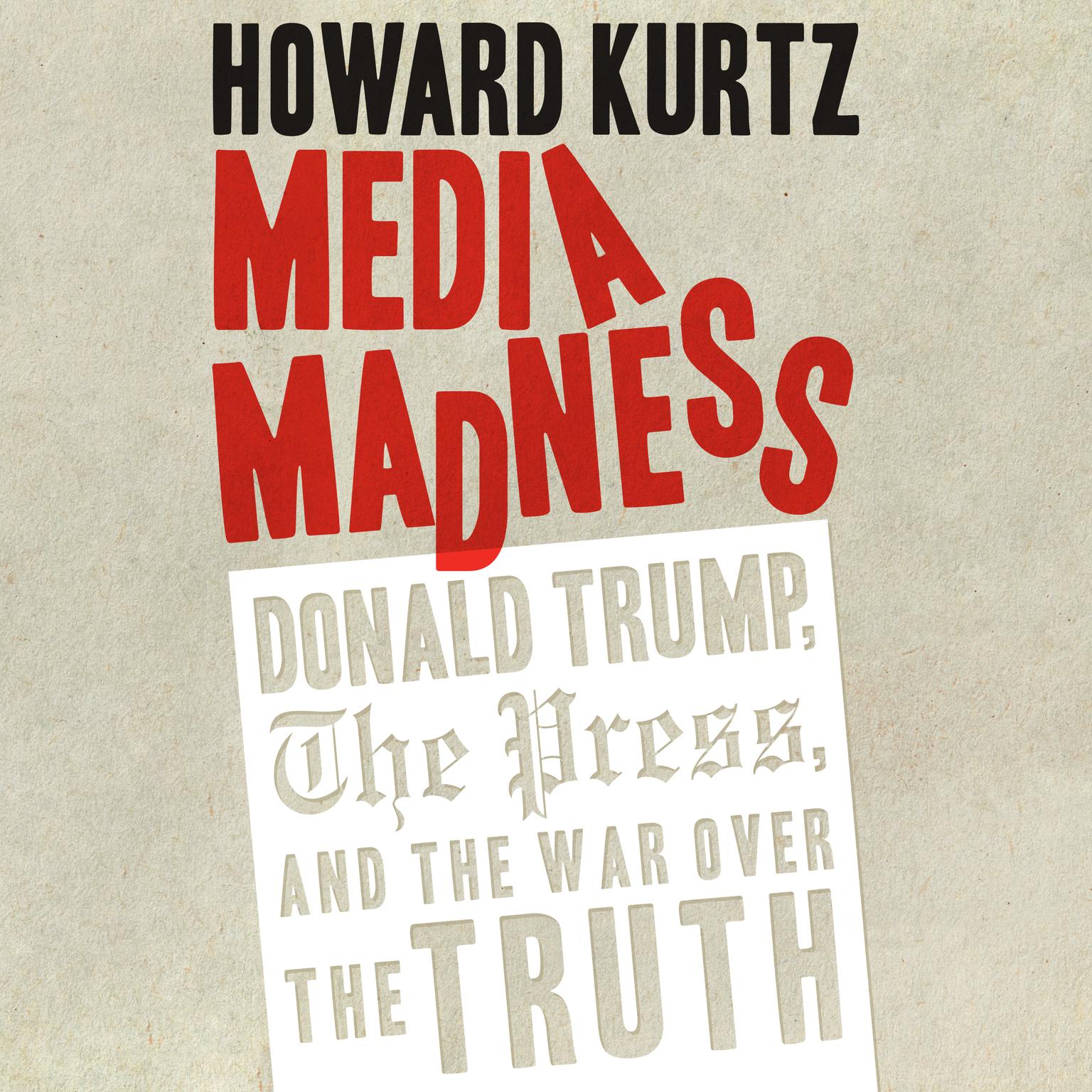 Media Madness: Donald Trump, the Press, and the War over the Truth Audiobook, by Howard Kurtz