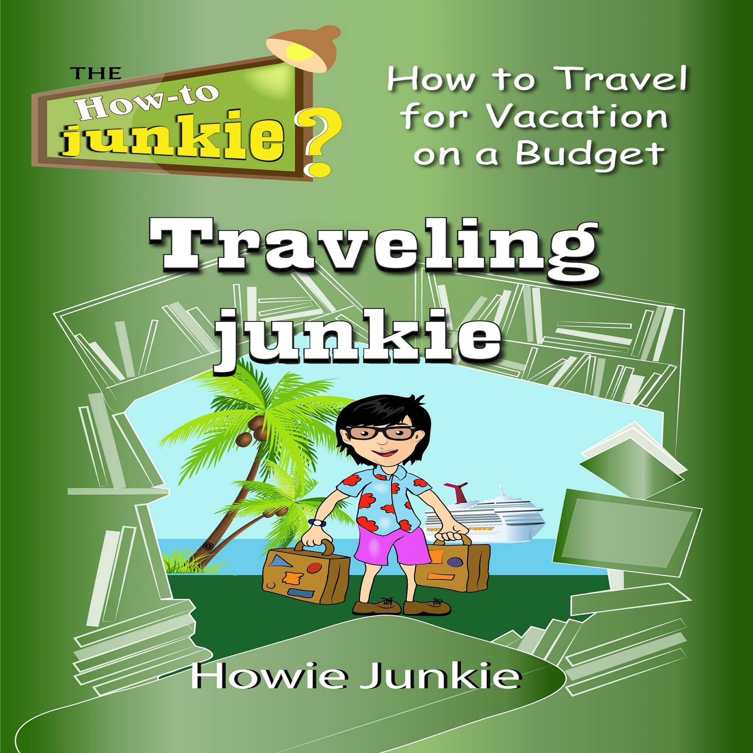Traveling Junkie: How to Travel for Vacation on a Budget Audiobook, by Howie Junkie