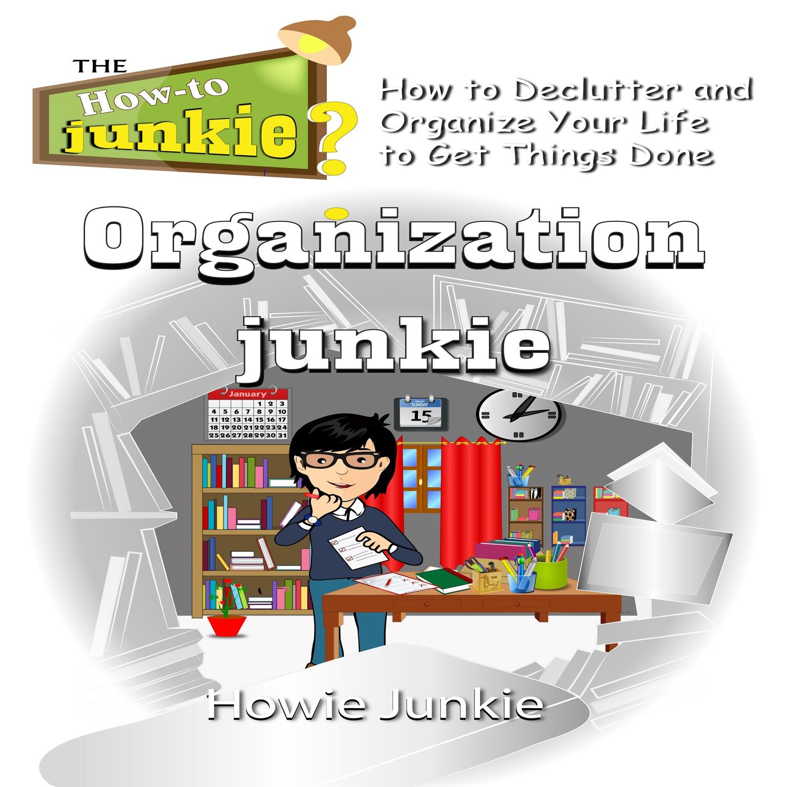 Organization Junkie: How to Declutter and Organize Your Life to Get Things Done Audiobook, by Howie Junkie
