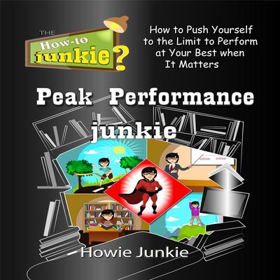 Peak Performance Junkie: How to Push Yourself to the Limit to Perform at Your Best when It Matters Audiobook, by 