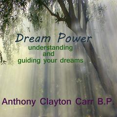 Dream Power: Understanding and Guiding Your Dreams Audiobook, by Anthony Clayton Carr