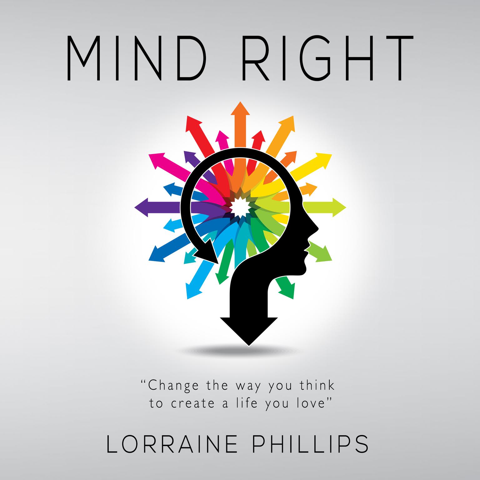 Mind Right: Change the Way You Think to Create a Life You Love Audiobook, by Lorraine Phillips