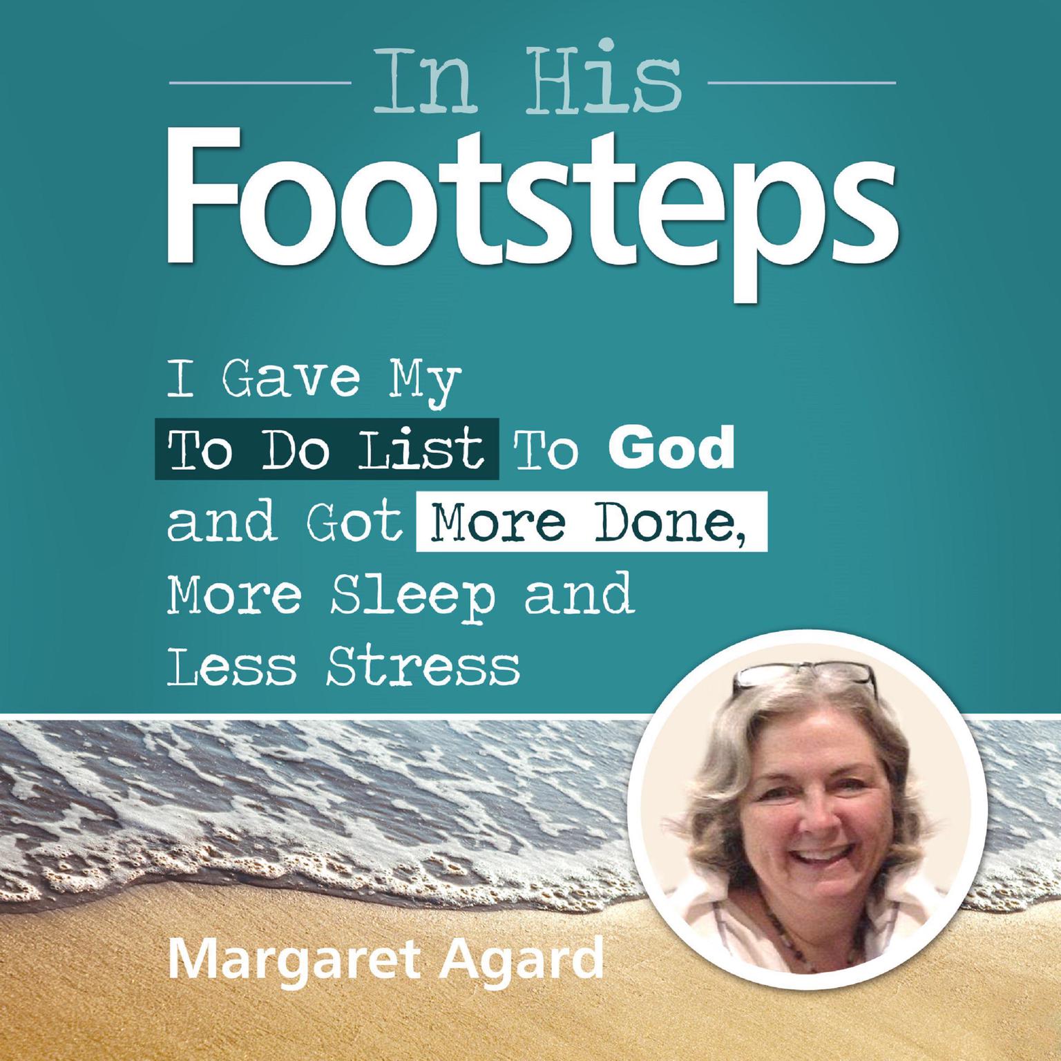 In His Footsteps : I Gave My To Do List To God and Got More Done, More Sleep and Less Stress: I Gave My To Do List To God and Got More Done, More Sleep and Less Stress Audiobook, by Margaret Agard