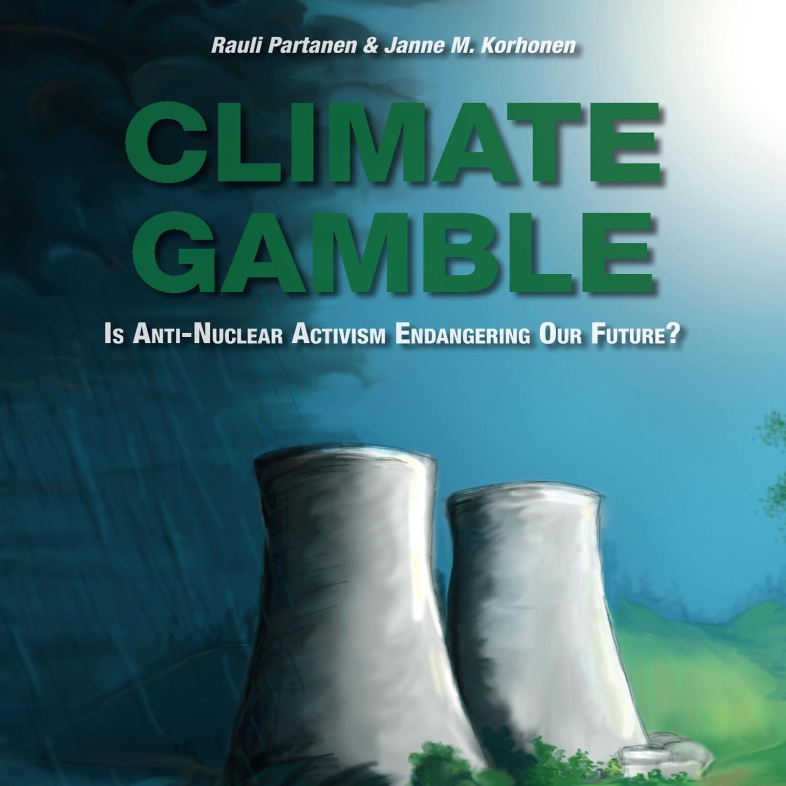 Climate Gamble: Is Anti-Nuclear Activism Endangering Our Future? (2017 edition) Audiobook, by Rauli Partanen