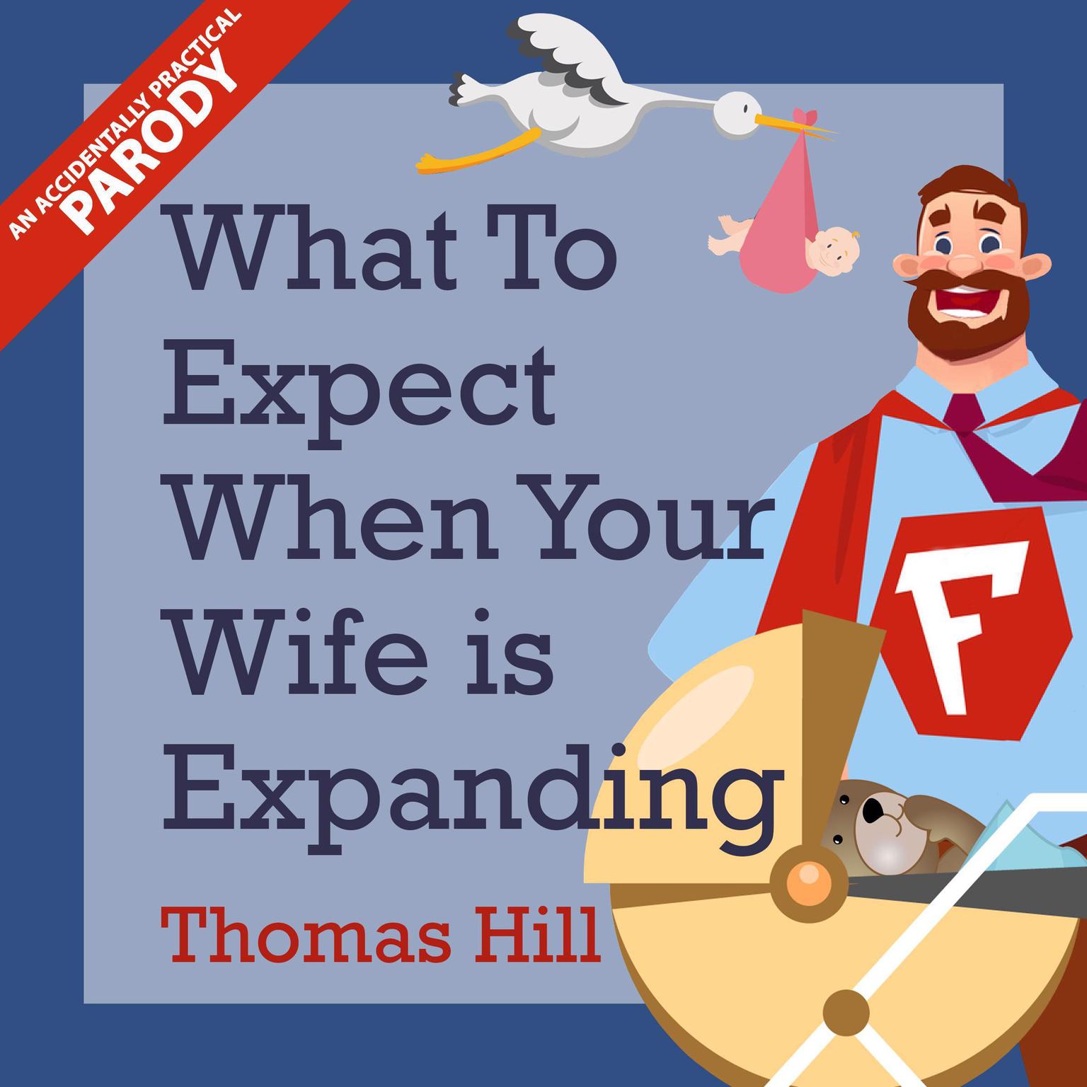 What to Expect When Your Wife is Expanding: A Reassuring Month-by-Month Guide for the Father-to-Be, Whether He Wants Advice or Not Audiobook, by Thomas Hill