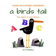A Birds Tail... Children's Learn the Alphabet Audiobook for ages 3 and above. Audiobook, by S. C. Hamill