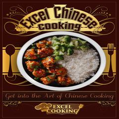 Excel Chinese Cooking: Get into the Art of Chinese Cooking Audiobook, by Excel Cooking