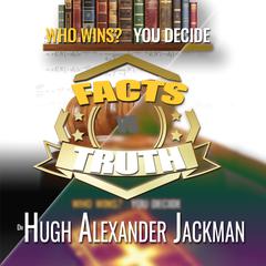 Facts Versus Truth: Who Wins? You Decide Audiobook, by Hugh Alexander Jackman
