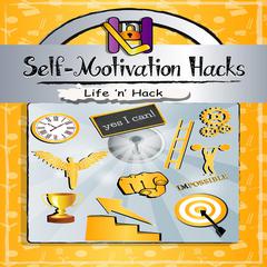 Self-Motivation Hacks: 15 Simple Practical Hacks to Get Motivated and Stay Motivated Audiobook, by Life 'n’ Hack