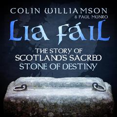 Lia Fáil: The Story of Scotland’s Sacred Stone of Destiny Audiobook, by Paul Munro