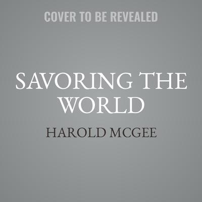 Savoring the World Audiobook, by Harold McGee