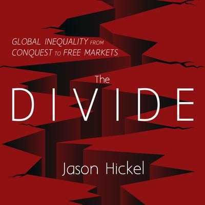 The Divide: Global Inequality from Conquest to Free Markets Audiobook, by Jason Hickel
