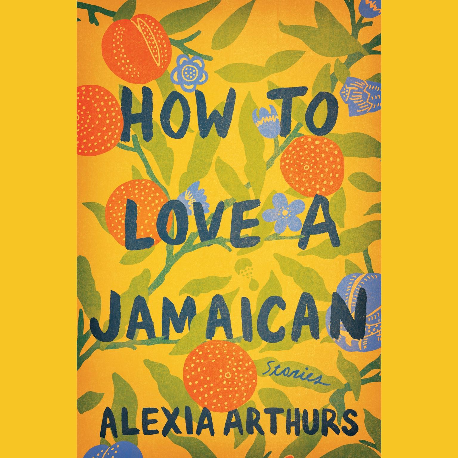How to Love a Jamaican: Stories Audiobook, by Alexia Arthurs