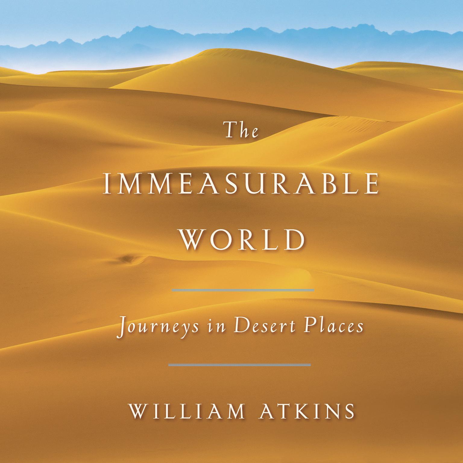 The Immeasurable World: Journeys in Desert Places Audiobook, by William Atkins