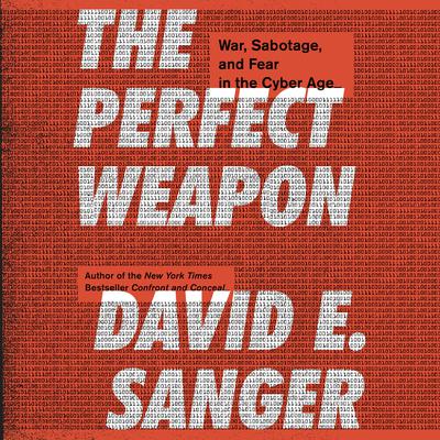 The Perfect Weapon: War, Sabotage, and Fear in the Cyber Age Audiobook, by 