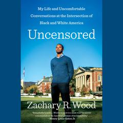 Uncensored: My Life and Uncomfortable Conversations at the Intersection of Black and White America Audiobook, by Zachary R. Wood