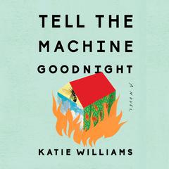 Tell the Machine Goodnight Audiobook, by Katie Williams