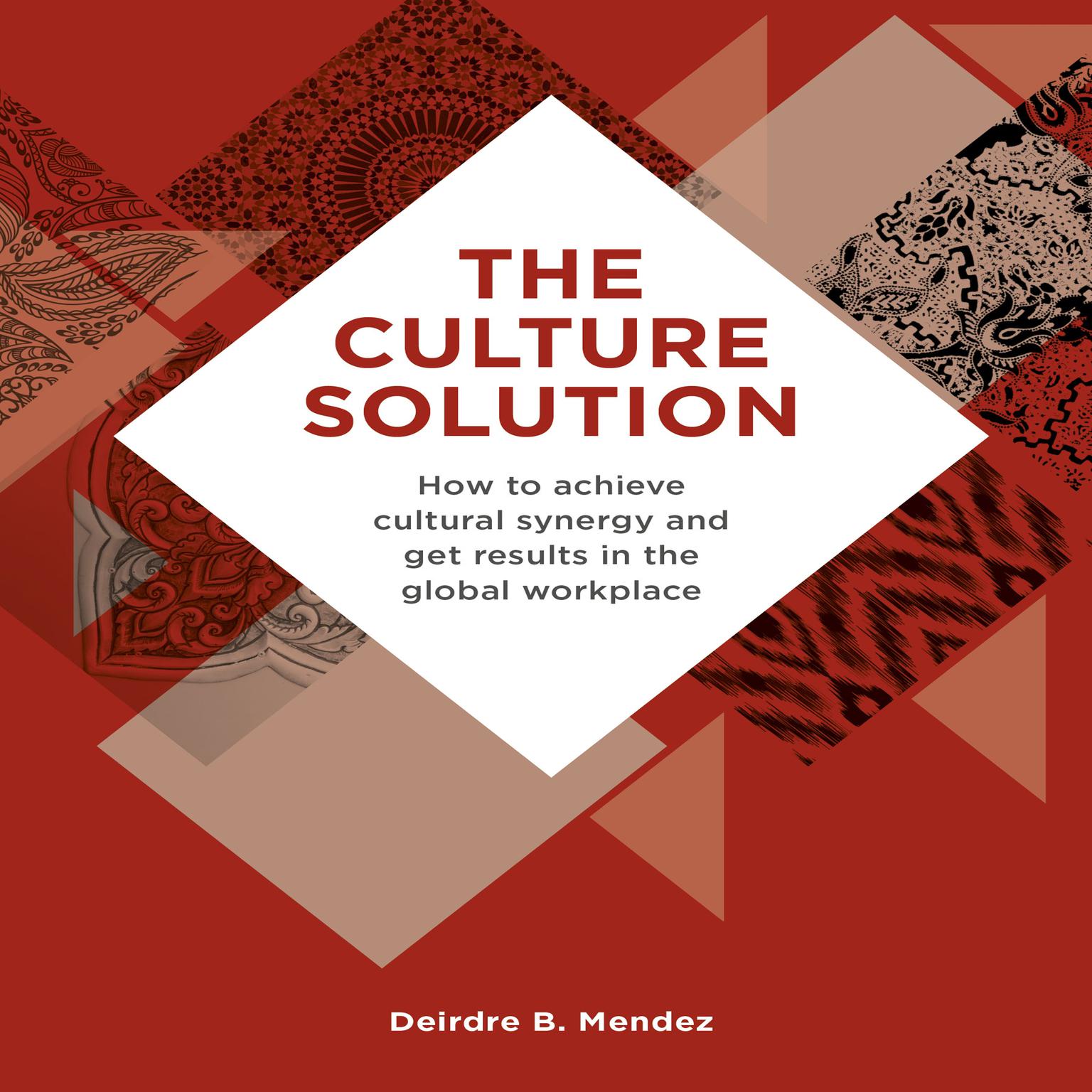 The Culture Solution: How to Achieve Cultural Synergy and Get Results in the Global Workplace Audiobook, by Deirdre B. Mendez