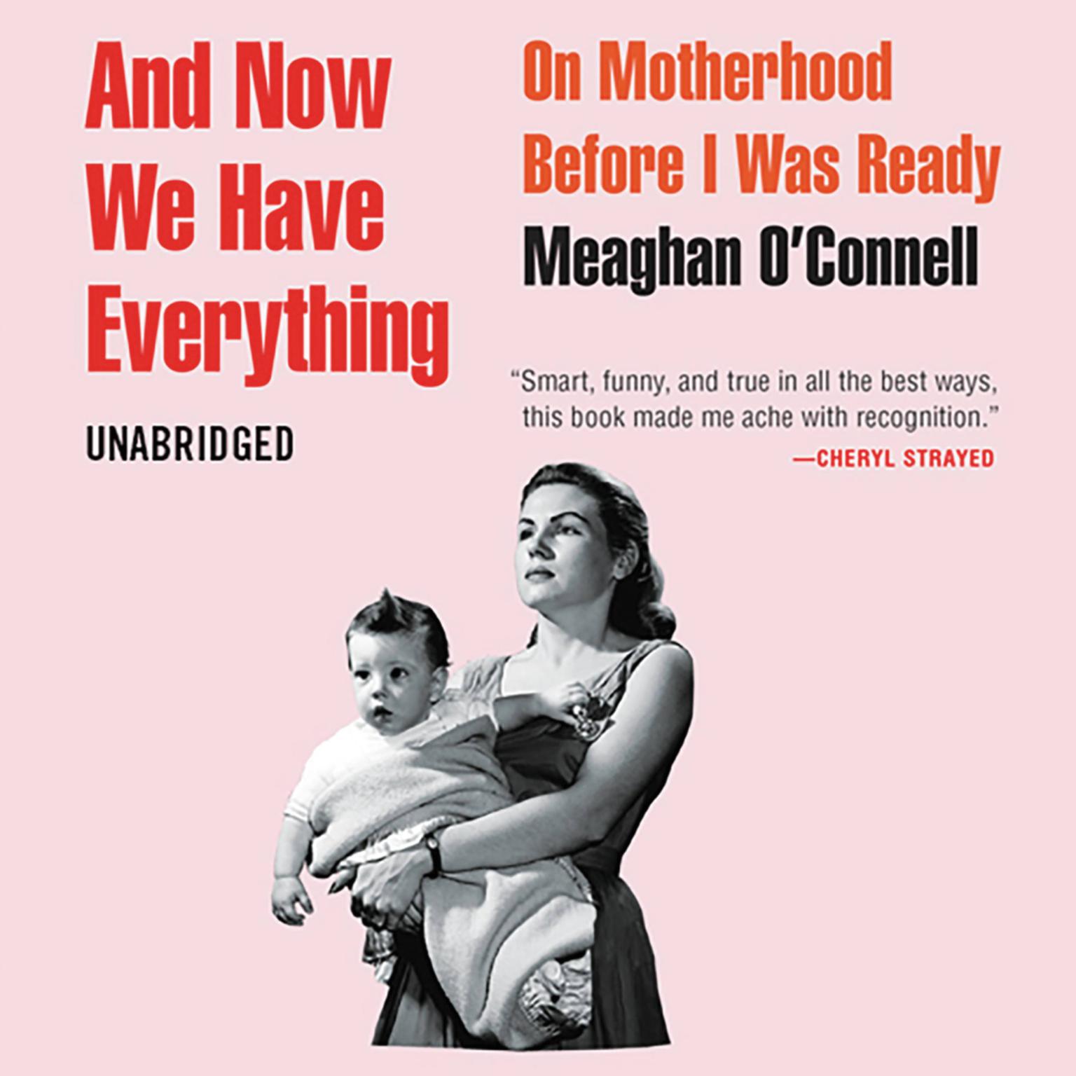 And Now We Have Everything: On Motherhood Before I Was Ready Audiobook, by Meaghan O'Connell