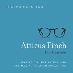 Atticus Finch: The Biography Audiobook, by Joseph Crespino