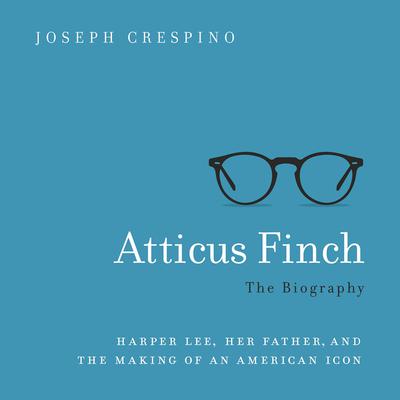 Atticus Finch: The Biography Audiobook, by Joseph Crespino