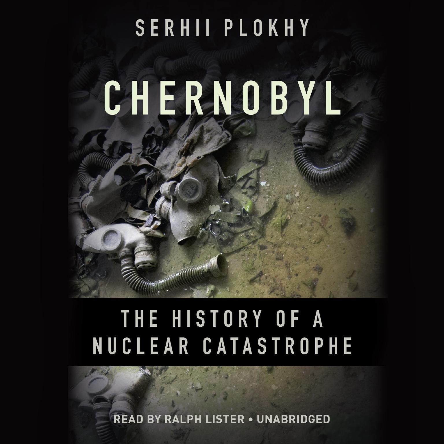 Chernobyl: The History of a Nuclear Catastrophe Audiobook, by Serhii Plokhy
