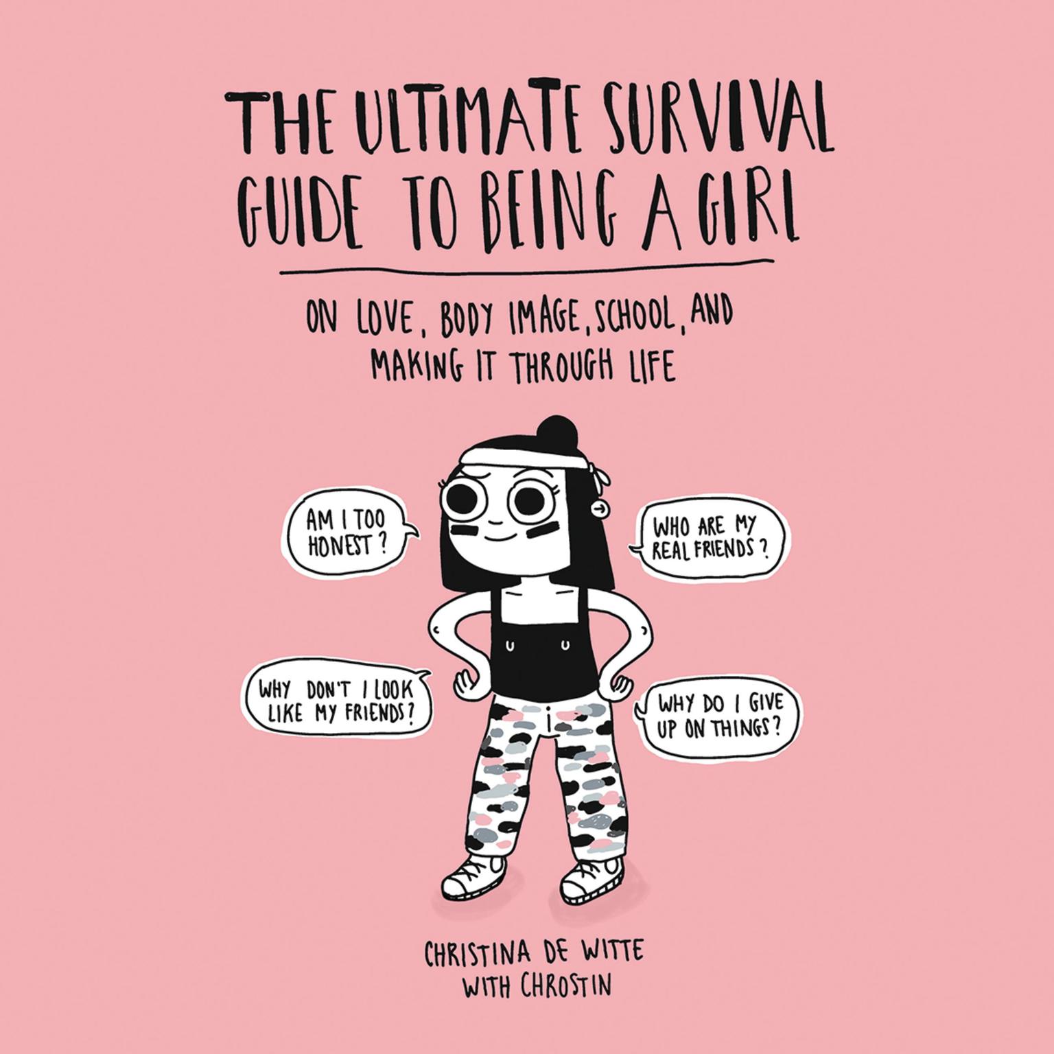 The Ultimate Survival Guide to Being a Girl: On Love, Body Image, School, and Making It Through Life Audiobook, by Christina De Witte