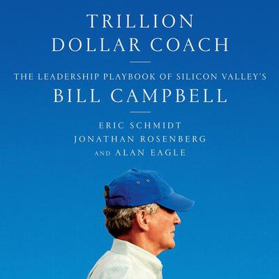Trillion Dollar Coach: The Leadership Playbook of Silicon Valleys Bill Campbell Audiobook, by Eric Schmidt