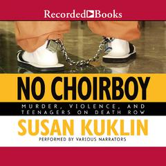 No Choirboy: Murder, Violence, and Teenagers on Death Row Audiobook, by 