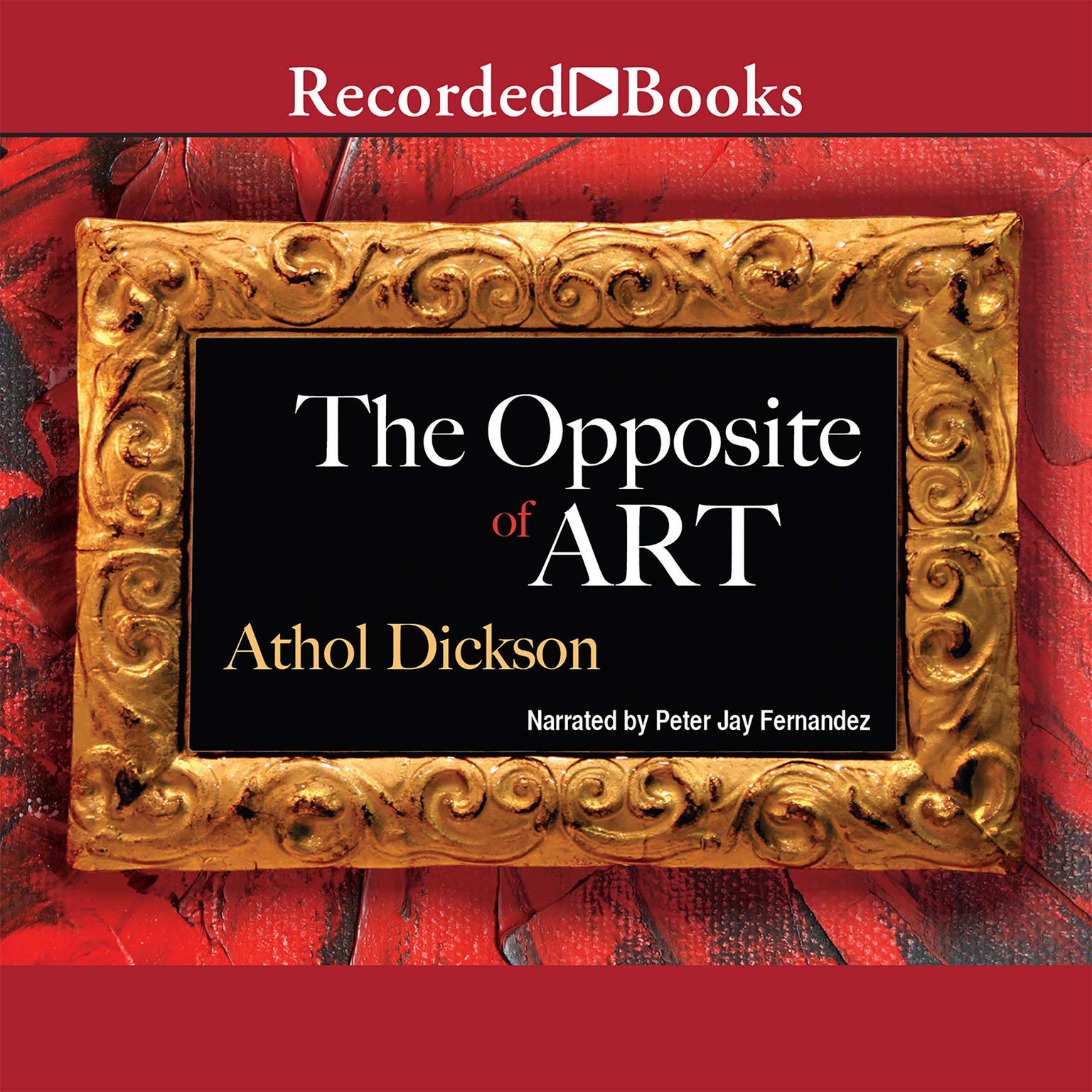 The Opposite of Art: A Novel Audiobook, by Athol Dickson