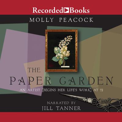The Paper Garden: An Artist Begins Her Lifes Work at 72 Audiobook, by Molly Peacock
