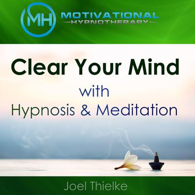 Clear Your Mind with Hypnosis & Meditation Audiobook, by Joel Thielke