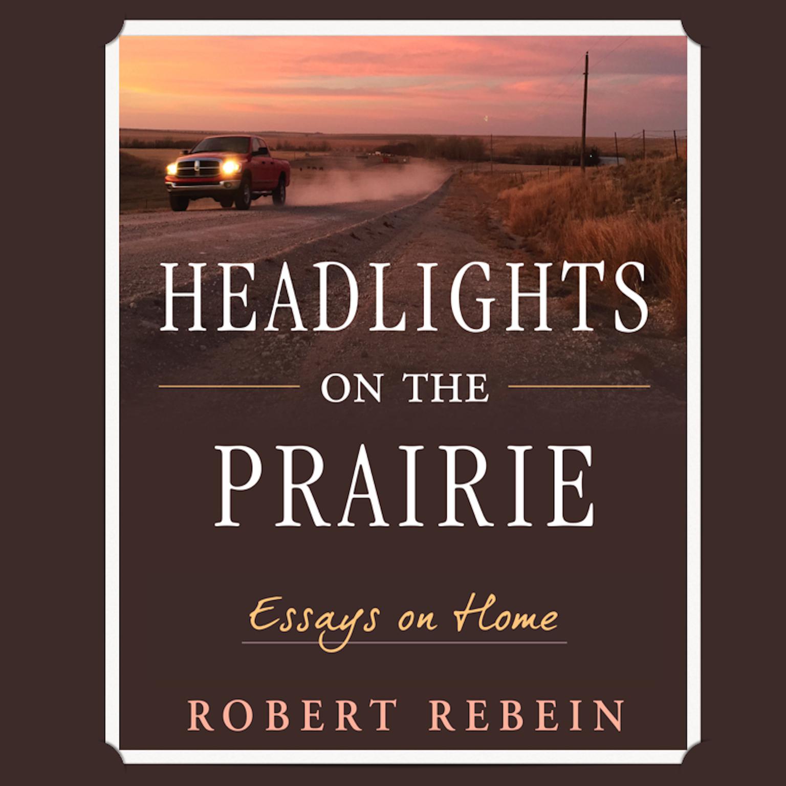 Headlights on the Prairie: Essays on Home Audiobook, by Robert Rebein