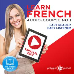 Learn French - Easy Reader - Easy Listener Parallel Text Audio Course No. 1 - The French Easy Reader - Easy Audio Learning Course Audiobook, by Polyglot Planet