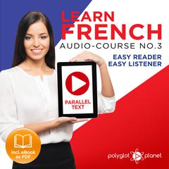 Learn French Easy Reader - Easy Listener - Parallel Text Audio Course No. 3 - The French Easy Reader - Easy Audio Learning Course Audiobook, by Polyglot Planet