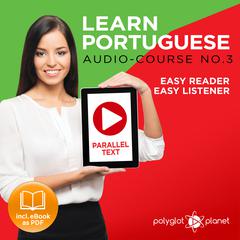 Learn Portuguese - Easy Reader - Easy Listener - Parallel Text - Portuguese Audio Course No. 3 - The Portuguese Easy Reader - Easy Audio Learning Course Audiobook, by 