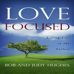 Love Focused: Living Life to the Fullest Audiobook, by Judy Hughes