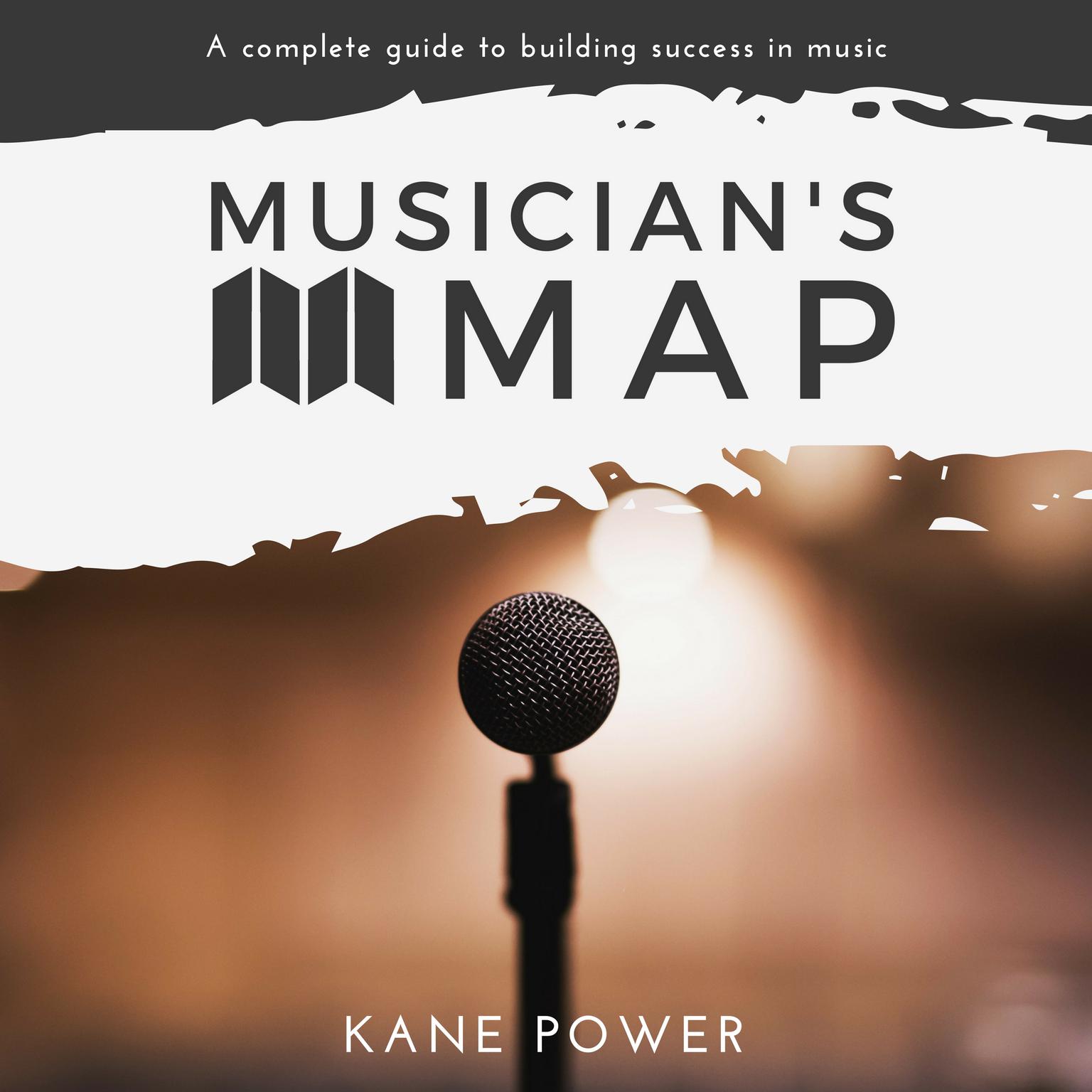 Musicians Map: The Complete Guide to Building Success in Music Audiobook, by Kane Power
