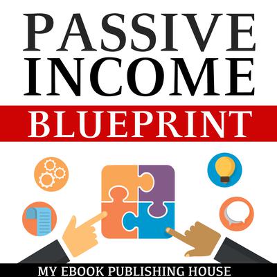 Passive Income Blueprint: Smart Ideas To Create Financial Independence and Become an Online Millionaire Audiobook, by My Ebook Publishing House