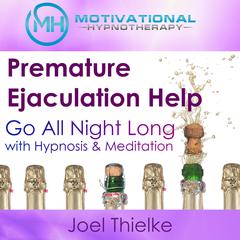 Premature Ejaculation Help: Go All Night Long with Hypnosis & Meditation Audiobook, by Joel Thielke