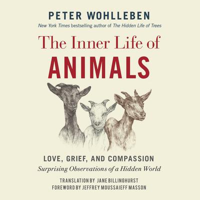 The Inner Life of Animals: Love, Grief, and Compassion: Surprising Observations of a Hidden World Audiobook, by Peter Wohlleben