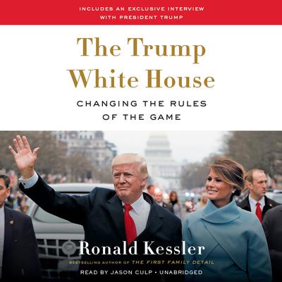 The Trump White House: Changing the Rules of the Game Audiobook, by Ronald Kessler