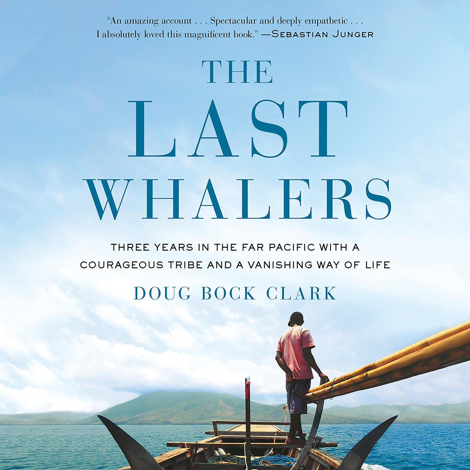 The Last Whalers: Three Years in the Far Pacific with a Courageous Tribe and a Vanishing Way of Life Audiobook, by Doug Bock Clark