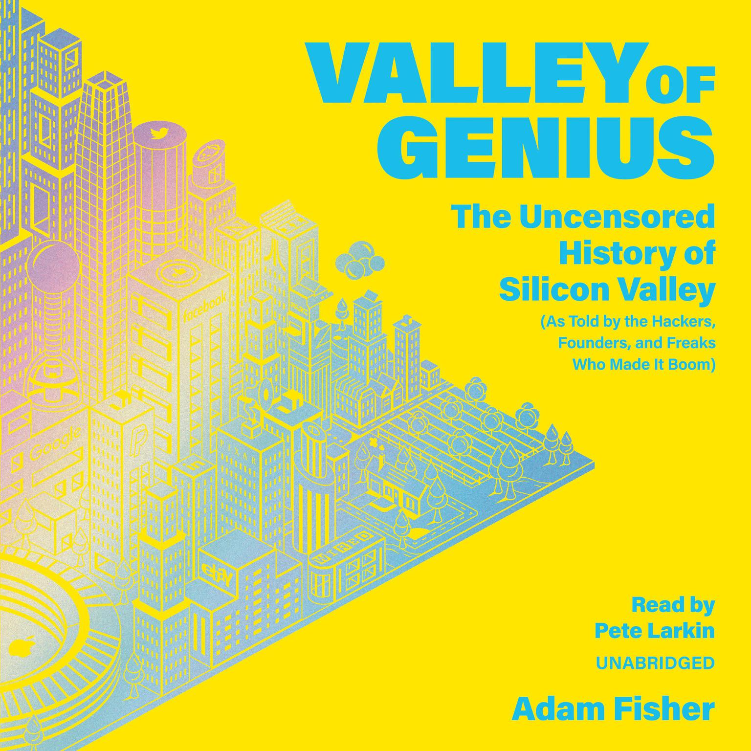 Valley of Genius: The Uncensored History of Silicon Valley (As Told by the Hackers, Founders, and Freaks Who Made It Boom) Audiobook, by Adam Fisher