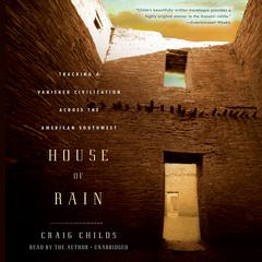House of Rain: Tracking a Vanished Civilization Across the American Southwest Audiobook, by Craig Childs