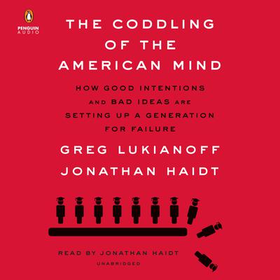 The Coddling of the American Mind: How Good Intentions and Bad Ideas Are Setting Up a Generation for Failure Audiobook, by Greg Lukianoff