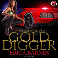 I Ain’t Sayin She’s A Gold Digger Audiobook, by Erica Barnes