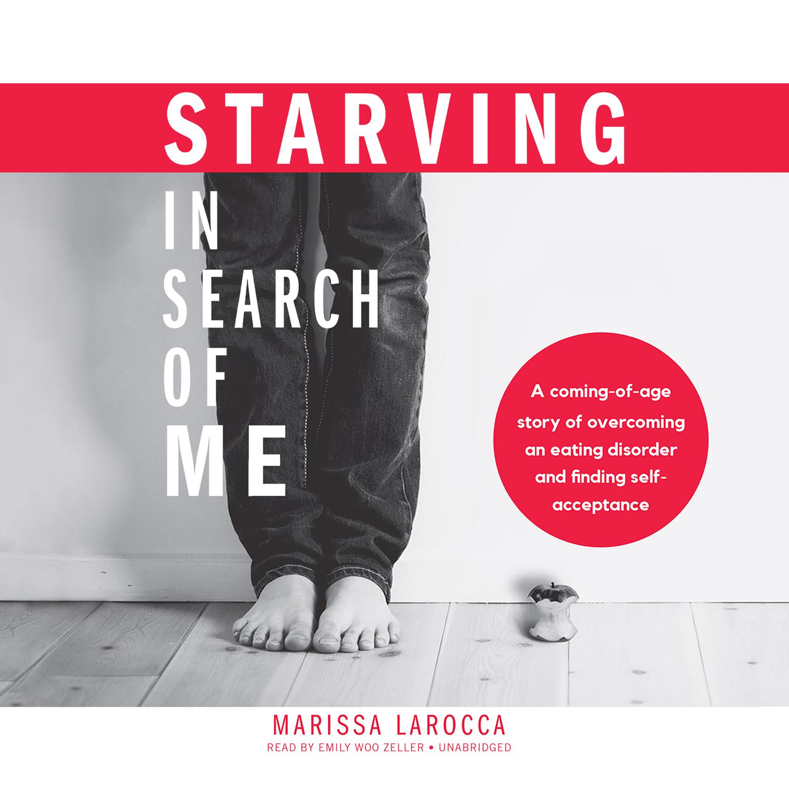 Starving in Search of Me: A Coming-of-Age Story of Overcoming an Eating Disorder and Finding Self-Acceptance Audiobook, by Marissa LaRocca
